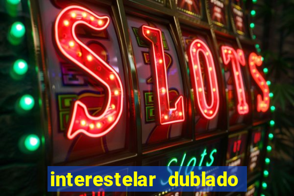 interestelar dublado 4k interestelar filme completo dublado